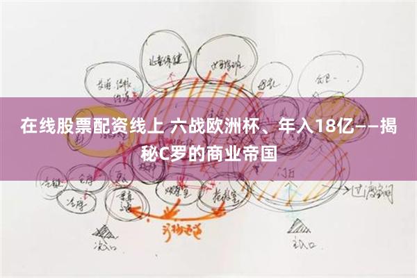 在线股票配资线上 六战欧洲杯、年入18亿——揭秘C罗的商业帝国