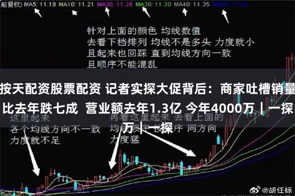 按天配资股票配资 记者实探大促背后：商家吐槽销量比去年跌七成  营业额去年1.3亿 今年4000万｜一探