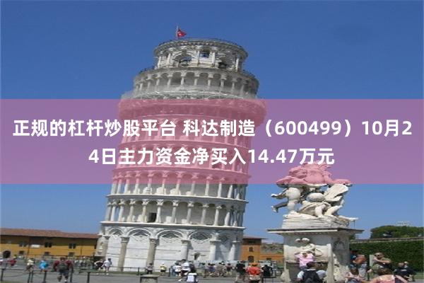 正规的杠杆炒股平台 科达制造（600499）10月24日主力资金净买入14.47万元