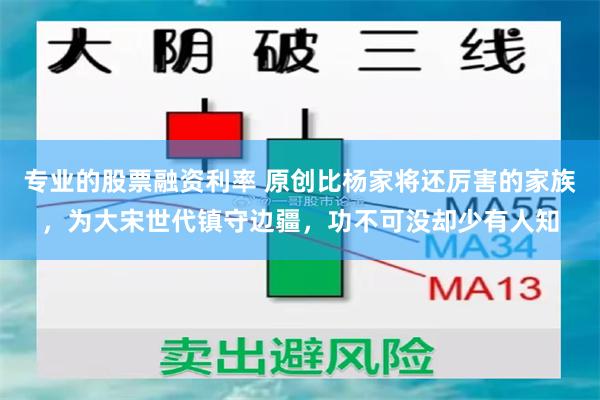 专业的股票融资利率 原创比杨家将还厉害的家族，为大宋世代镇守边疆，功不可没却少有人知